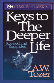 Keys to the Deeper Life (A Short Collection of Essays That Will Lead You to a Transformative Life with God) by A. W. Tozer, 9780310333616