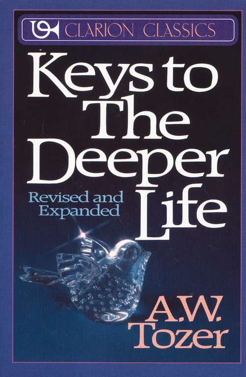 Keys to the Deeper Life (A Short Collection of Essays That Will Lead You to a Transformative Life with God) by A. W. Tozer, 9780310333616