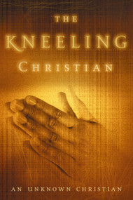 The Kneeling Christian (A Passionate Call to a Life of Prayer) by Unknown Christian, 9780310334910