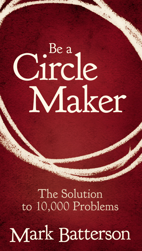 Be a Circle Maker (The Solution to 10,000 Problems) by Mark Batterson, 9780310336358
