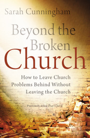 Beyond the Broken Church (How to Leave Church Problems Behind Without Leaving the Church) by Sarah Raymond Cunningham, 9780310336945