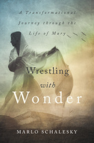 Wrestling With Wonder (A Transformational Journey through the Life of Mary) by Marlo Schalesky, 9780310337409