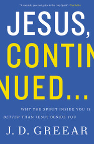 Jesus, Continued... (Why the Spirit Inside You Is Better than Jesus Beside You) by J.D. Greear, 9780310337768
