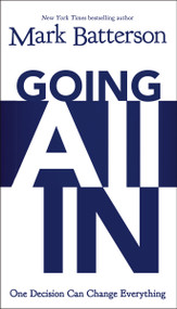 Going All In (One Decision Can Change Everything) by Mark Batterson, 9780310337874