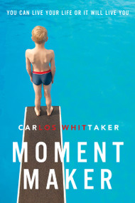 Moment Maker (You Can Live Your Life or It Will Live You) by Carlos Whittaker, 9780310337973