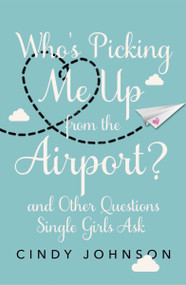 Who's Picking Me Up from the Airport? (And Other Questions Single Girls Ask) by Cindy Johnson, 9780310340966