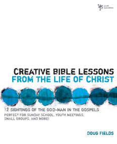 Creative Bible Lessons from the Life of Christ (12 Ready-to-Use Bible Lessons  for Your Youth Group) by Doug Fields, 9780310402510