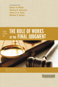 Four Views on the Role of Works at the Final Judgment by Robert N. Wilkin, Thomas R. Schreiner, James D. G. Dunn, Michael P. Barber, Alan P. Stanley, Stanley N. Gundry, 9780310490333