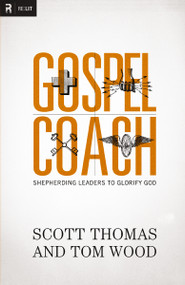 Gospel Coach (Shepherding Leaders to Glorify God) by Scott Thomas, Tom Wood, Dr. Steve Brown, 9780310494324