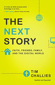 The Next Story (Faith, Friends, Family, and the Digital World) by Tim Challies, 9780310515050
