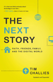 The Next Story (Faith, Friends, Family, and the Digital World) by Tim Challies, 9780310515050