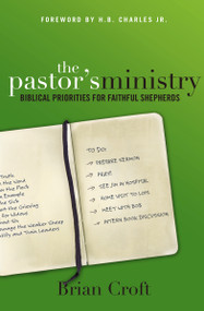 The Pastor's Ministry (Biblical Priorities for Faithful Shepherds) by Brian Croft, H.B. Charles Jr., 9780310516590