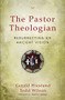 The Pastor Theologian (Resurrecting an Ancient Vision) by Gerald Hiestand, Todd A. Wilson, 9780310516828