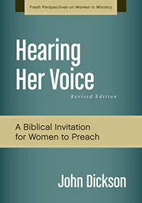 Hearing Her Voice, Revised Edition (A Case for Women Giving Sermons) by John Dickson, 9780310519270