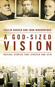 A God-Sized Vision (Revival Stories that Stretch and Stir) by Collin Hansen, John  D. Woodbridge, 9780310519294
