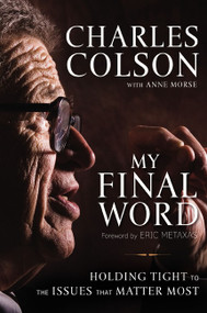 My Final Word (Holding Tight to the Issues that Matter Most) by Charles W. Colson, Anne Morse, 9780310520641
