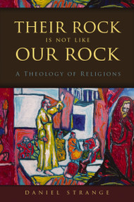 Their Rock Is Not Like Our Rock (A Theology of Religions) by Daniel Strange, 9780310520771
