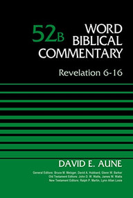 Revelation 6-16, Volume 52B by Dr. David Aune, Bruce M. Metzger, David Allen Hubbard, Glenn W. Barker, John D. W. Watts, James W. Watts, Ralph P. Martin, Lynn Allan Losie, 9780310521709