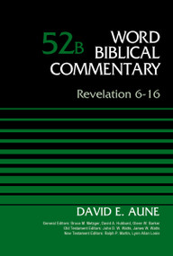 Revelation 6-16, Volume 52B by Dr. David Aune, Bruce M. Metzger, David Allen Hubbard, Glenn W. Barker, John D. W. Watts, James W. Watts, Ralph P. Martin, Lynn Allan Losie, 9780310521709