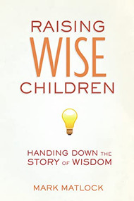 Raising Wise Children (Handing Down the Story of Wisdom) by Mark Matlock, 9780310669371