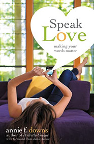 Speak Love (Making Your Words Matter) by Annie F. Downs, 9780310742876