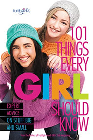 101 Things Every Girl Should Know (Expert Advice on Stuff Big and Small) by From the Editors of Faithgirlz!, 9780310746195
