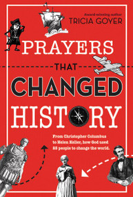 Prayers That Changed History (From Christopher Columbus to Helen Keller, how God used 25 people to change the world) by Tricia Goyer, 9780310748014