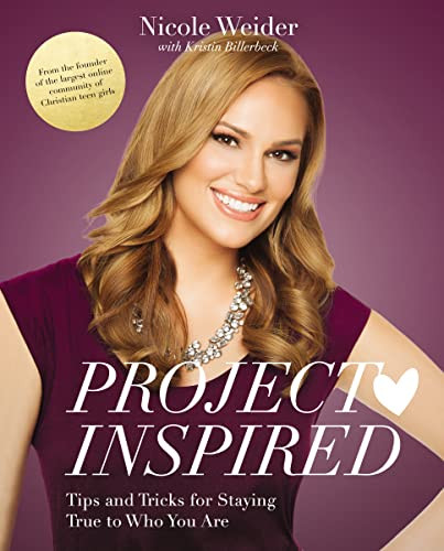 Project Inspired (Tips and Tricks for Staying True to Who You Are) by Nicole Weider, Kristin Billerbeck, 9780310749394