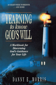 Yearning to Know God's Will (A Workbook for Discerning God's Guidance for Your Life) by Danny E. Morris, 9780310754916