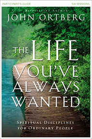 The Life You've Always Wanted Bible Study Participant's Guide (Spiritual Disciplines for Ordinary People) by John Ortberg, Stephen and Amanda Sorenson, 9780310810193