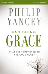 Vanishing Grace Bible Study Guide (Whatever Happened to the Good News?) by Philip Yancey, 9780310825494