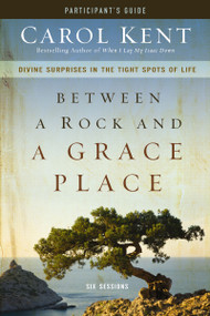 Between a Rock and a Grace Place Bible Study Participant's Guide (Divine Surprises in the Tight Spots of Life) by Carol Kent, 9780310890331