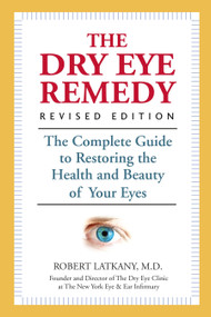 The Dry Eye Remedy, Revised Edition (The Complete Guide to Restoring the Health and Beauty of Your Eyes) by Robert Latkany, M.D., 9781578266258