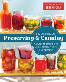 Foolproof Preserving and Canning (A Guide to Small Batch Jams, Jellies, Pickles, and Condiments) by America's Test Kitchen, 9781940352510