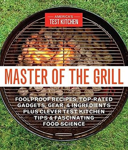 Master of the Grill (Foolproof Recipes, Top-Rated Gadgets, Gear, & Ingredients Plus Clever Test Kitchen Tips & Fascinating Food Science) by America's Test Kitchen, 9781940352541