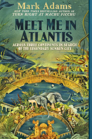 Meet Me in Atlantis (Across Three Continents in Search of the Legendary Sunken City) by Mark Adams, 9781101983935