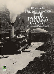 The Building of the Panama Canal in Historic Photographs by Ulrich Keller, 9780486244082
