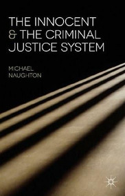 The Innocent and the Criminal Justice System (A Sociological Analysis of Miscarriages of Justice) - 9780230216907 by Michael Naughton, 9780230216907