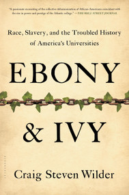 Ebony and Ivy (Race, Slavery, and the Troubled History of America's Universities) - 9781608194025 by Craig Steven Wilder, 9781608194025