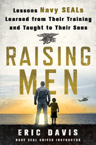 Raising Men (Lessons Navy SEALs Learned from Their Training and Taught to Their Sons) by Eric Davis, Dina Santorelli, 9781250091734