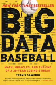 Big Data Baseball (Math, Miracles, and the End of a 20-Year Losing Streak) by Travis Sawchik, 9781250094254