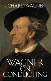Wagner on Conducting by Richard Wagner, 9780486259321