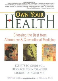 Own Your Health (Choosing the Best from Alternative and Conventional Medicine) by Roanne Weisman, Brian Berman, 9780757300110