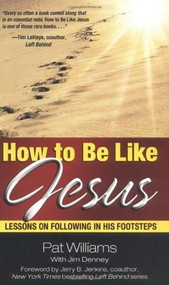 How to Be Like Jesus (Lessons for Following in His Footsteps) by Pat Williams, Jim Denney, 9780757300691