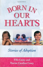 Born in Our Hearts (Stories of Adoption) by Filis Casey, 9780757301292