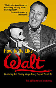 How to Be Like Walt (Capturing the Disney Magic Every Day of Your Life) by Pat Williams, 9780757302312