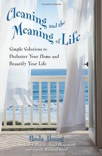 Cleaning and the Meaning of Life (Simple Solutions to Declutter Your Home and Beautify Your Life) by Paula Jhung, 9780757302404