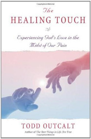 The Healing Touch (Experiencing God's Love in the Midst of Our Pain) by Todd Outcalt, 9780757302510