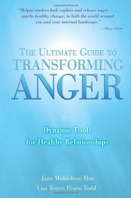 The Ultimate Guide to Transforming Anger (Dynamic Tools for Healthy Relationships) by Jane Middelton-Moz, Lisa Tener, Peaco Todd, 9780757302626