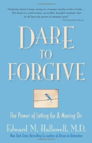 Dare to Forgive (The Power of Letting Go and Moving On) by Edward M. Hallowell, M.D., 9780757302930